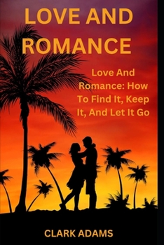Paperback Love and Romance: Love And Romance: How To Find It, Keep It, And Let It Go Book