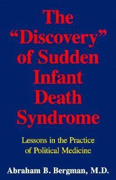 The "discovery" of sudden infant death syndrome: Lessons in the practice of political medicine