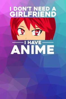 I don't need a Girlfriend I have Anime: Notebook, 6x9 inches, 120 checkered pages in white for all Anime Fans.