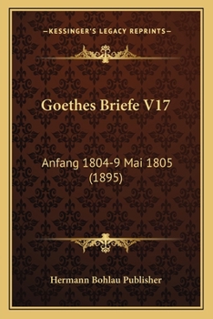 Paperback Goethes Briefe V17: Anfang 1804-9 Mai 1805 (1895) [German] Book