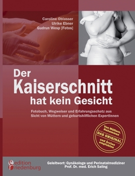 The Faceless Caesarean - Caesarean Mothers in Words and Photographs. Photo Book, Guide and a Treasure Trove of Experiences for Pregnant Women, Mothers and Obstetricians