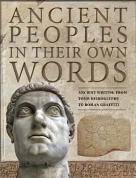 Hardcover Ancient Peoples in Their Own Words: Ancient Writing from Tomb Hieroglyphs to Roman Graffiti Book