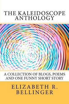 Paperback The Kaleidoscope Anthology: A Collection of Blogs, Poems and One Funny Short Story Book