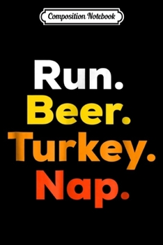 Paperback Composition Notebook: Run Beer Turkey Nap - Turkey Trot Thankgiving Journal/Notebook Blank Lined Ruled 6x9 100 Pages Book