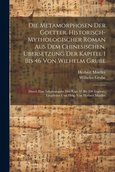 Paperback Die Metamorphosen der Goetter. Historisch-mythologischer Roman aus dem Chinesischen. Übersetzung der Kapitel 1 bis 46 von Wilhelm Grube; durch eine In [German] Book