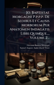 Hardcover Jo. Baptistae Morgagni P.p.p.p. De Sedibus Et Causis Morborum Per Anatomen Indagatis Libri Quinque..., Volume 2... [Latin] Book