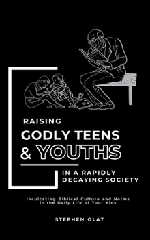 Hardcover Raising Godly Teens and Youths in a Rapidly Decaying Society Book