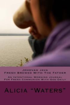 Paperback Jehovah Java: Fresh Brewed With The Father: An Intentional Morning Journal For Fresh Communion With God Daily Book