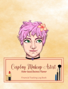 Cosplay Makeup Artist Business Planner: Financial Tracking Log Book | Home-based Business | Entrepreneur Planner