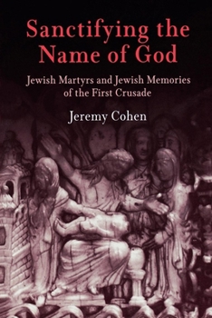 Hardcover Sanctifying the Name of God: Jewish Martyrs and Jewish Memories of the First Crusade Book