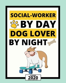 Social Worker By Day Dog Lover By Night: 2020 Planner For Social Workers, 1-Year Daily, Weekly And Monthly Organizer With Calendar, Appreciation Gift For Social Worker (8" x 10")