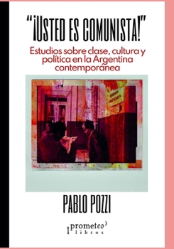 Paperback ¡Usted es comunista!: Estudios sobre clase, cultura y política en la Argentina contemporánea [Spanish] Book