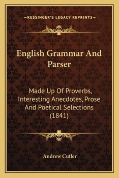 Paperback English Grammar And Parser: Made Up Of Proverbs, Interesting Anecdotes, Prose And Poetical Selections (1841) Book