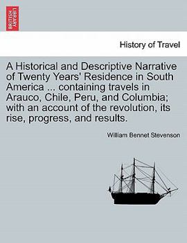 Paperback A Historical and Descriptive Narrative of Twenty Years' Residence in South America ... Containing Travels in Arauco, Chile, Peru, and Columbia; With a Book