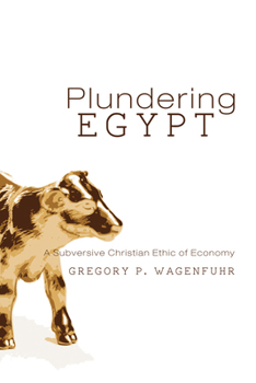 Paperback Plundering Egypt: A Subversive Christian Ethic of Economy Book