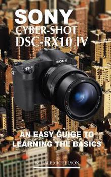 Paperback Sony Cyber Shot Dsc RX10 IV: An Easy Guide to Learning Basics Book