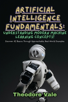 Paperback Artificial Intelligence Fundamentals: Discover AI Basics Through Approachable, Real-World Examples Book