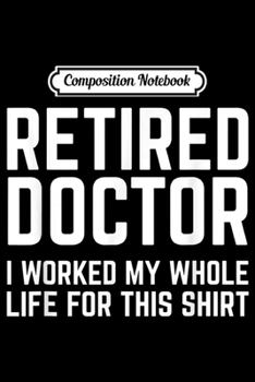 Composition Notebook: Retired Doctor Cool Retirements Gift For Physicians  Journal/Notebook Blank Lined Ruled 6x9 100 Pages