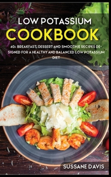 Hardcover Low Potassium Cookbook: 40+ Breakfast, Dessert and Smoothie Recipes designed for a healthy and balanced Low Potassium diet Book