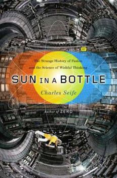 Hardcover Sun in a Bottle: The Strange History of Fusion and the Science of Wishful Thinking Book