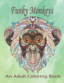Funky Monkeys An Adult Coloring Book: Playful Primates to Color and Display.Vol-1