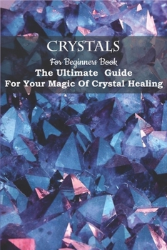 Paperback Crystals For Beginners Book_ The Ultimate Guide For Your Magic Of Crystal Healing: Healing Properties Of Crystals Book