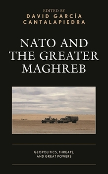 Hardcover NATO and the Greater Maghreb: Geopolitics, Threats, and Great Powers Book