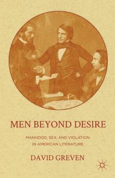 Paperback Men Beyond Desire: Manhood, Sex, and Violation in American Literature Book