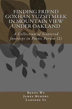 Paperback Finding friend Goxhan Yuzsitmeek in Mountain View under Oakland: a Collection of Scattered footsteps in Poetic Forum (2) Book