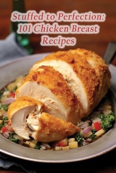 Paperback Stuffed to Perfection: 101 Chicken Breast Recipes Book