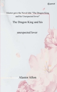 Paperback The Dragon King and his unexpected lover: Alastor gave the Novel title "The Dragon King and his Unexpected lover" Book