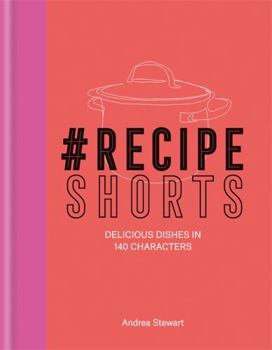 Hardcover #Recipe Shorts: Delicious Dishes in 140 Characters Book
