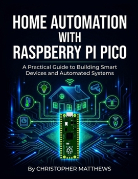 Paperback HOME AUTOMATION WITH RASPBERRY PI PICO: Understanding microcontrollers to design and build intelligent household systems from scratch Book