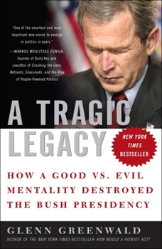 Paperback A Tragic Legacy: How a Good vs. Evil Mentality Destroyed the Bush Presidency Book