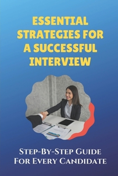 Paperback Essential Strategies For A Successful Interview: Step-By-Step Guide For Every Candidate: How To Have A Successful Interview Book