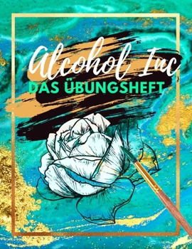 Paperback Alcohol Ink Das Übungsheft: - Dieses Buch enthält verschiedene Vorlagen zum gestalten - [German] Book