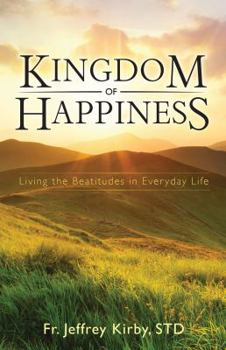 Paperback Kingdom of Happiness: Living the Beatitudes in Everyday Life Book