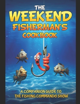 Paperback The Weekend Fisherman's Cookbook: Mouthwatering recipes and easy cooking tips! Book