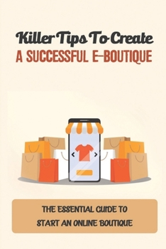 Paperback Killer Tips To Create A Successful E-Boutique: The Essential Guide To Start An Online Boutique: Boutique Business Book