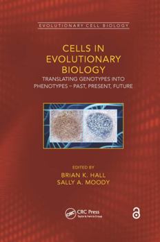 Paperback Cells in Evolutionary Biology: Translating Genotypes Into Phenotypes - Past, Present, Future Book