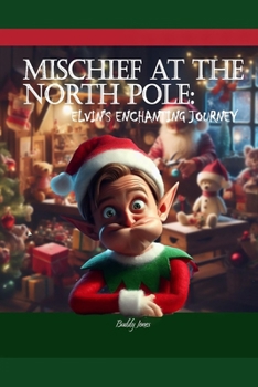 Paperback Mischief At The North Pole: Elvin's Enchanting Journey Book