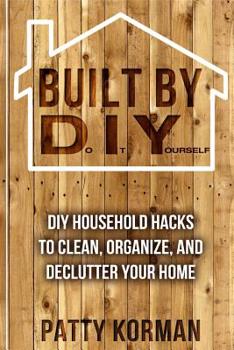 Paperback Built By DIY: Frugal and Easy - DIY Household Hacks to Clean, Organize, and Decl Book