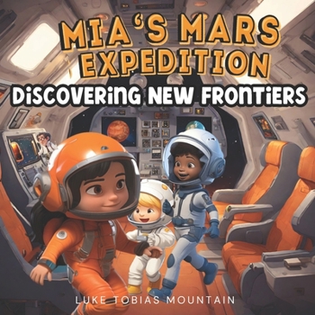 Mia's Mars Expedition : Discovering New Frontiers: Science Fiction Outer Space Books for Kids