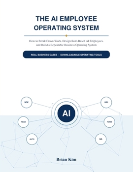 Paperback The AI Employee Operating System: How to Break Down Work, Design Role-Based AI Employees, and Build a Repeatable Business Operating System Book