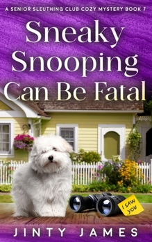 Sneaky Snooping Can Be Fatal: A Senior Sleuthing Club Cozy Mystery – Book 7