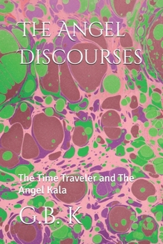 Paperback The Angel Discourses: The Time Traveler and the Angel Kala Book