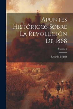 Paperback Apuntes Históricos Sobre La Revolución De 1868; Volume 2 [Spanish] Book