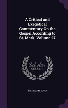 Hardcover A Critical and Exegetical Commentary On the Gospel According to St. Mark, Volume 27 Book