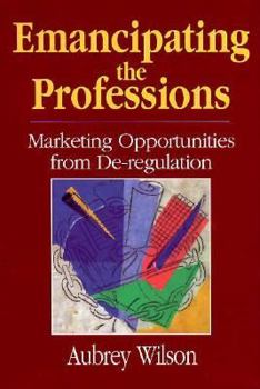 Hardcover Emancipating the Professions: Marketing Opportunities from De-regulation Book
