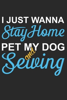 I Just Wanna Stay Home Pet My Dog And Sewing: Funny Sewing lined journal gifts . Best Lined Journal gifts for sewers who loves sewing. This Funny ... the perfect Lined Journal Gifts For Sewers.